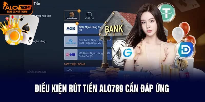 Các điều kiện cần đáp ứng để lấy tiền về tại alo789