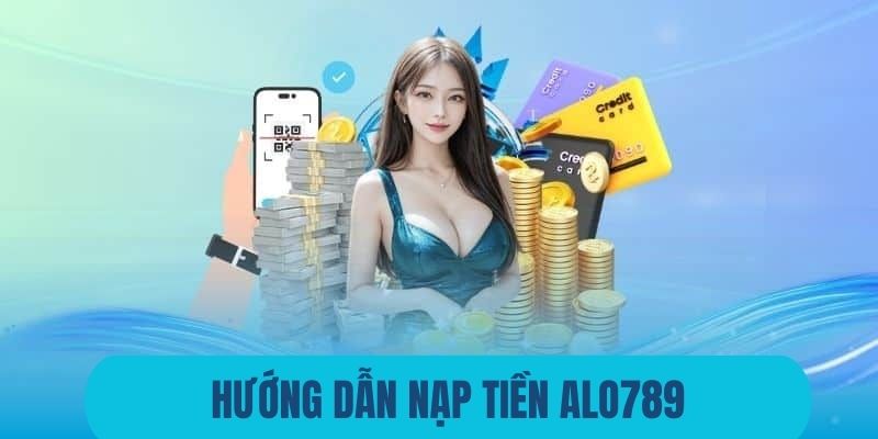 Cách nạp tiền Alo789 chưa bao giờ đơn giản vậy
